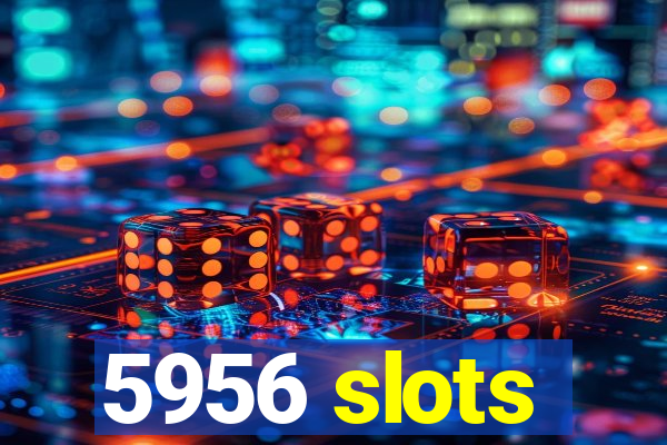 5956 slots